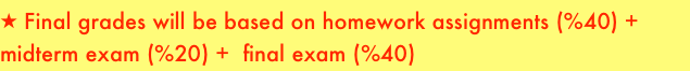  Final grades will be based on homework assignments (%40) + midterm exam (%20) +  final exam (%40)